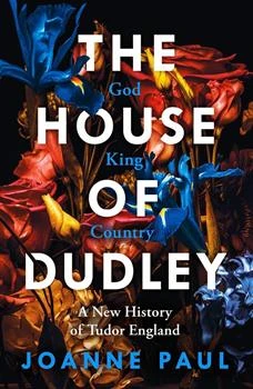 The House Of Dudley: A New History Of Tudor England