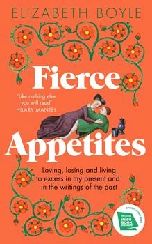 Fierce Appetites: Loving, Losing And Living To Excess In My Present And In The W