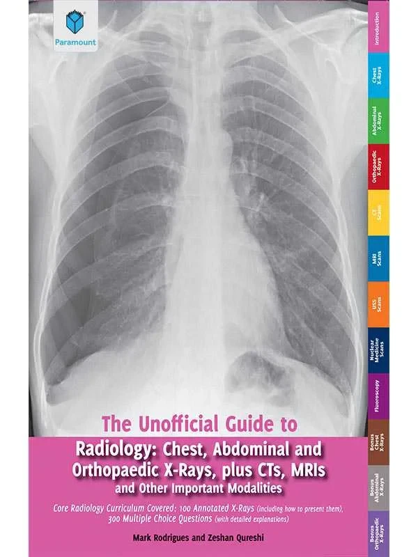 THE UNOFFICIAL GUIDE TO RADIOLOGY: CHEST,ABDOMINAL AND ORTHOPAEDIC X-RAYS, PLUS 